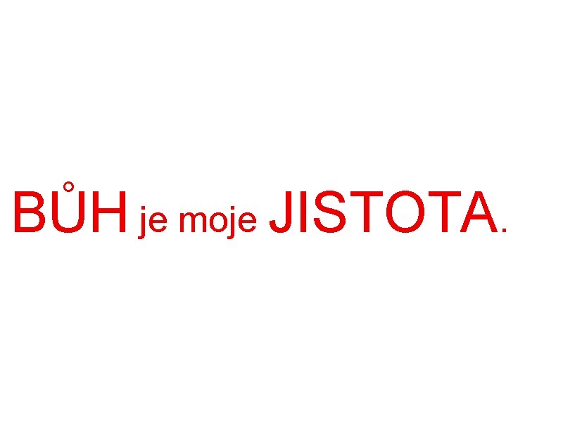 BŮH je moje JISTOTA. 