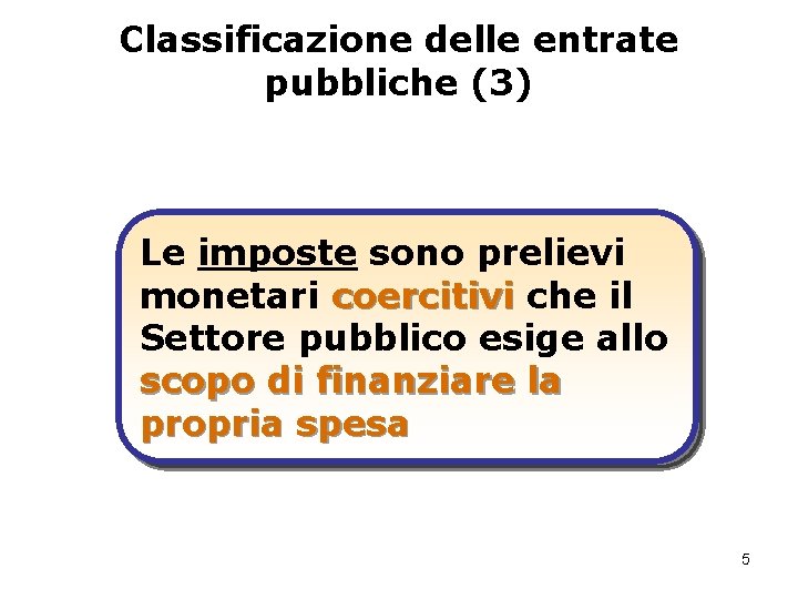 Classificazione delle entrate pubbliche (3) Le imposte sono prelievi monetari coercitivi che il Settore