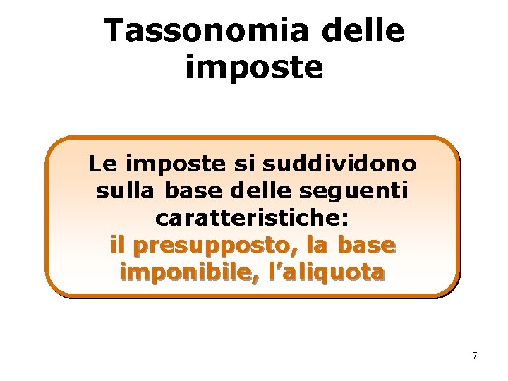 Tassonomia delle imposte Le imposte si suddividono sulla base delle seguenti caratteristiche: il presupposto,