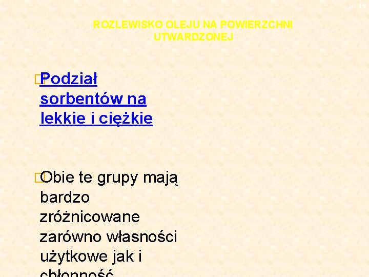 str. 19 ROZLEWISKO OLEJU NA POWIERZCHNI UTWARDZONEJ � Podział sorbentów na lekkie i ciężkie