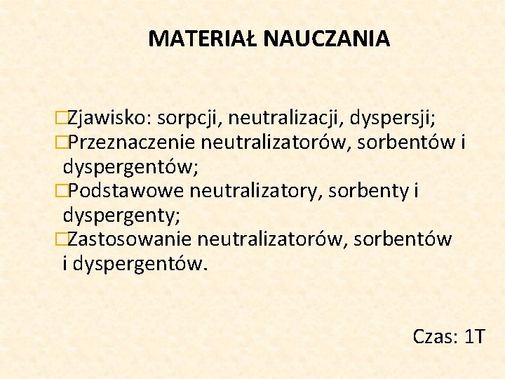 str. 2 MATERIAŁ NAUCZANIA �Zjawisko: sorpcji, neutralizacji, dyspersji; �Przeznaczenie neutralizatorów, sorbentów i dyspergentów; �Podstawowe