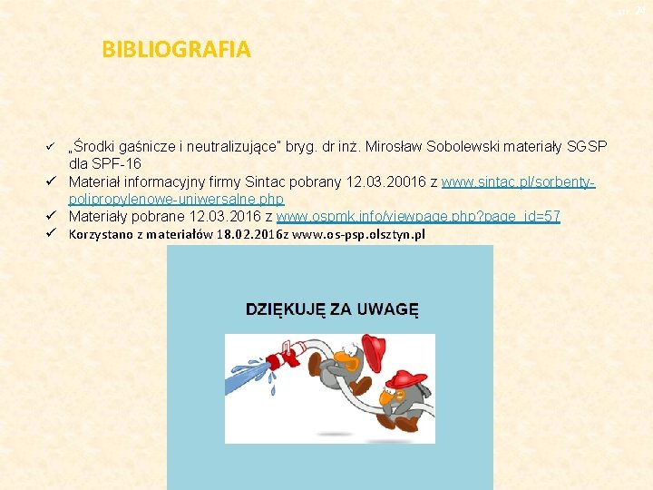 str. 24 BIBLIOGRAFIA „Środki gaśnicze i neutralizujące” bryg. dr inż. Mirosław Sobolewski materiały SGSP