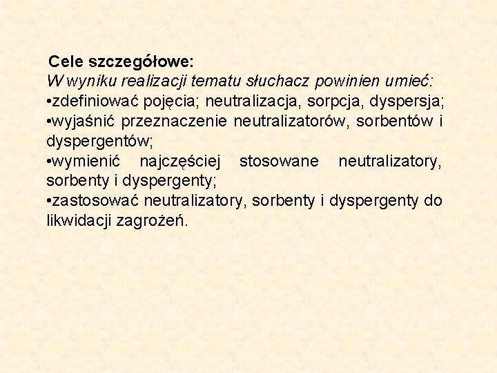 Cele szczegółowe: W wyniku realizacji tematu słuchacz powinien umieć: • zdefiniować pojęcia; neutralizacja, sorpcja,