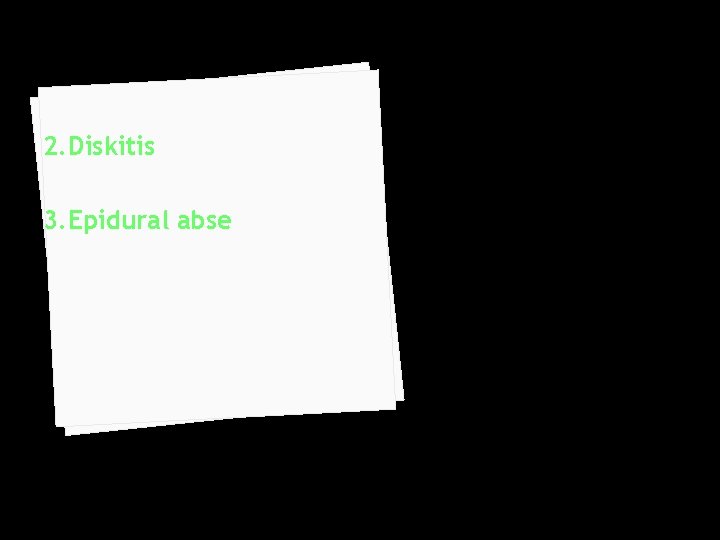 2. Diskitis 3. Epidural abse 