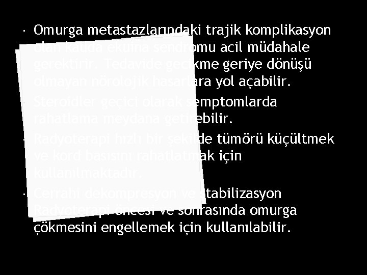  Omurga metastazlarındaki trajik komplikasyon olan kauda ekuina sendromu acil müdahale gerektirir. Tedavide gecikme