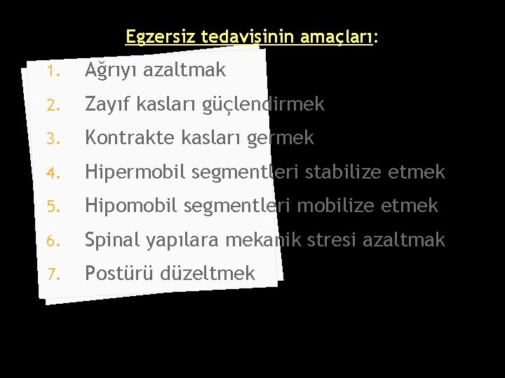 Egzersiz tedavisinin amaçları: 1. Ağrıyı azaltmak 2. Zayıf kasları güçlendirmek 3. Kontrakte kasları germek