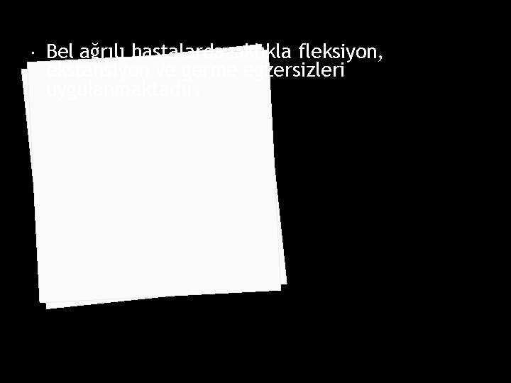  Bel ağrılı hastalarda sıklıkla fleksiyon, ekstansiyon ve germe egzersizleri uygulanmaktadır. 