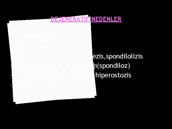 DEJENERATİF NEDENLER Osteoartroz Faset eklem hastalığı Dejeneratif spondilolistezis, spondilolizis Dejeneratif disk hastalığı(spondiloz) Diffüz idiopatik