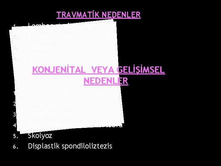 TRAVMATİK NEDENLER 1. 2. 3. 4. Lomber strain-sprain Fraktür ve dislokasyonlar Spondilolizis Spondilolistezis KONJENİTAL