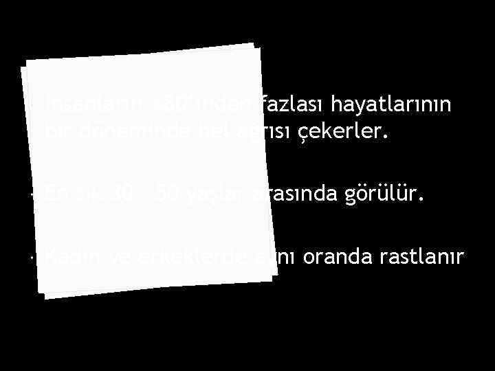  İnsanların %80’inden fazlası hayatlarının bir döneminde bel ağrısı çekerler. En sık 30 –