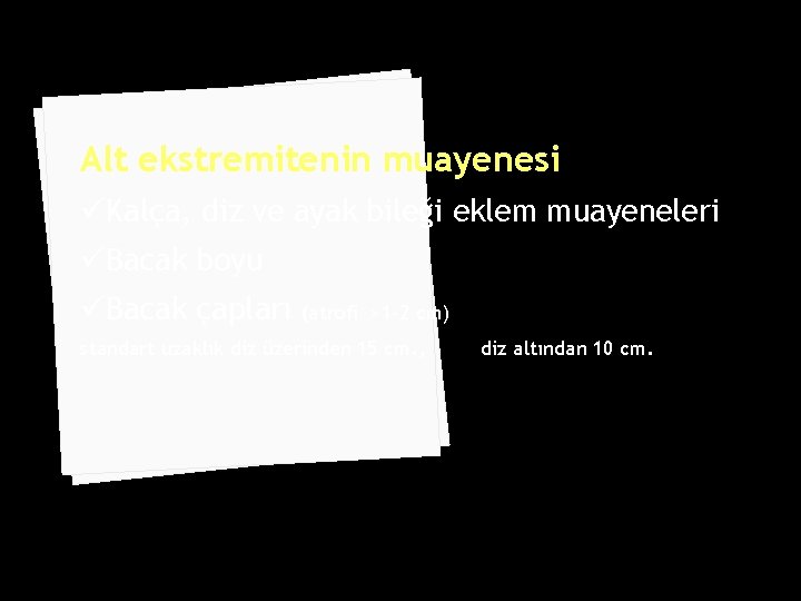 Alt ekstremitenin muayenesi üKalça, diz ve ayak bileği eklem muayeneleri üBacak boyu üBacak çapları