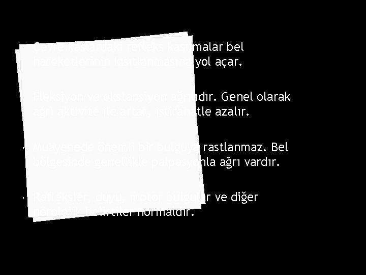  Çevre kaslardaki refleks kasılmalar bel hareketlerinin kısıtlanmasına yol açar. Fleksiyon ve ekstansiyon ağrılıdır.