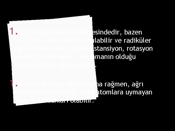 1. Ağrı çoğunlukla bel bölgesindedir, bazen kalça veya dize kadar yayılabilir ve radiküler ağrıyı