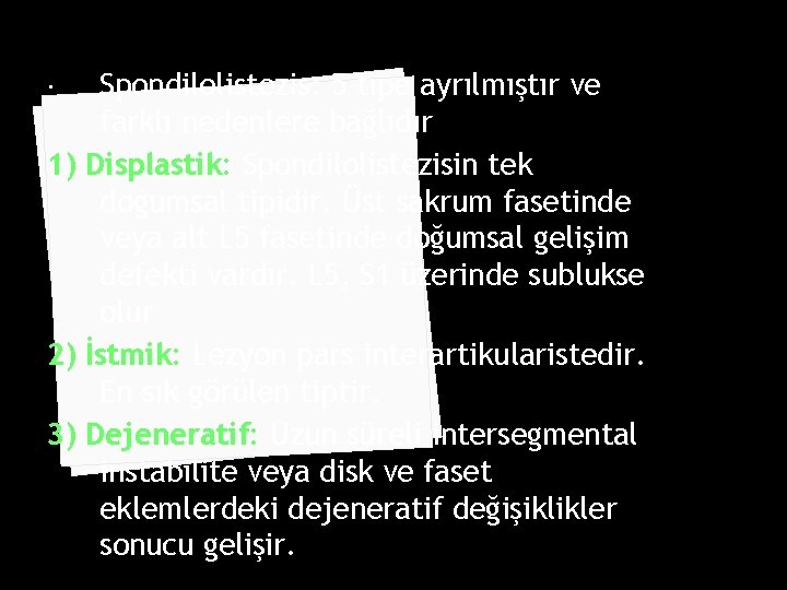 Spondilolistezis: 5 tipe ayrılmıştır ve farklı nedenlere bağlıdır 1) Displastik: Spondilolistezisin tek doğumsal tipidir.