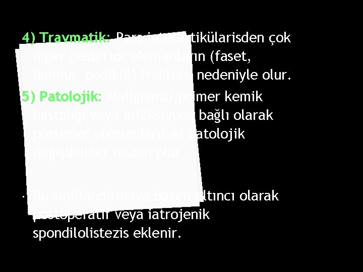 4) Travmatik: Pars interartikülarisden çok diğer posterior elemanların (faset, lamina, pedikül) fraktürü nedeniyle olur.