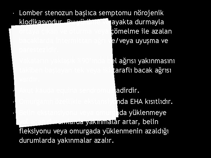  Lomber stenozun başlıca semptomu nörojenik klodikasyodur. Bu yürüme ve ayakta durmayla ortaya çıkan