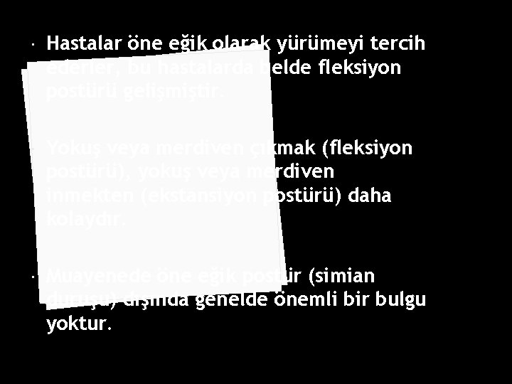  Hastalar öne eğik olarak yürümeyi tercih ederler, bu hastalarda belde fleksiyon postürü gelişmiştir.