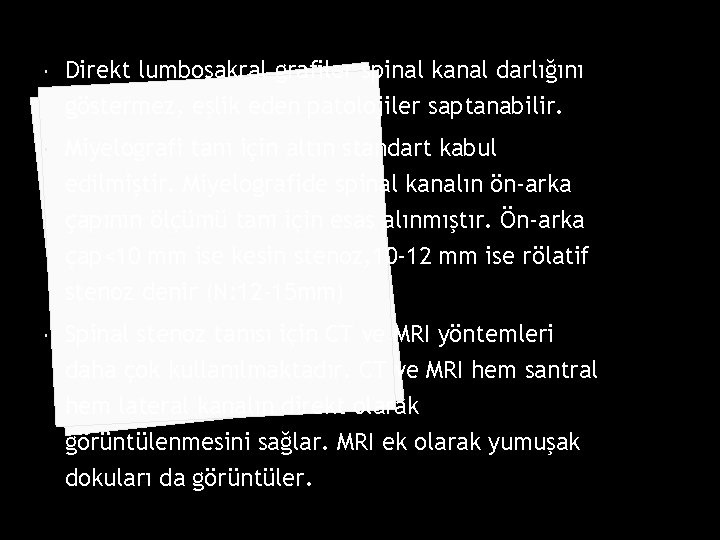  Direkt lumbosakral grafiler spinal kanal darlığını göstermez, eşlik eden patolojiler saptanabilir. Miyelografi tanı