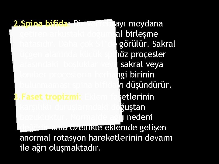 2. Spina bifida: Bir vertebrayı meydana getiren arkustaki doğumsal birleşme hatasıdır. Daha çok S