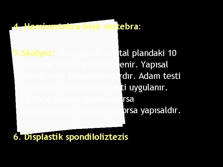 4. Hemivertebra-blok vertebra: 5. Skolyoz: Omurganın frontal plandaki 10 dereceyi aşan eğriliğine denir. Yapısal