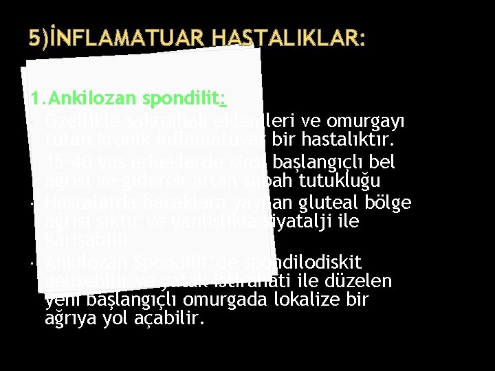 5)İNFLAMATUAR HASTALIKLAR: 1. Ankilozan spondilit: Özellikle sakroiliak eklemleri ve omurgayı tutan kronik inflamatuvar bir