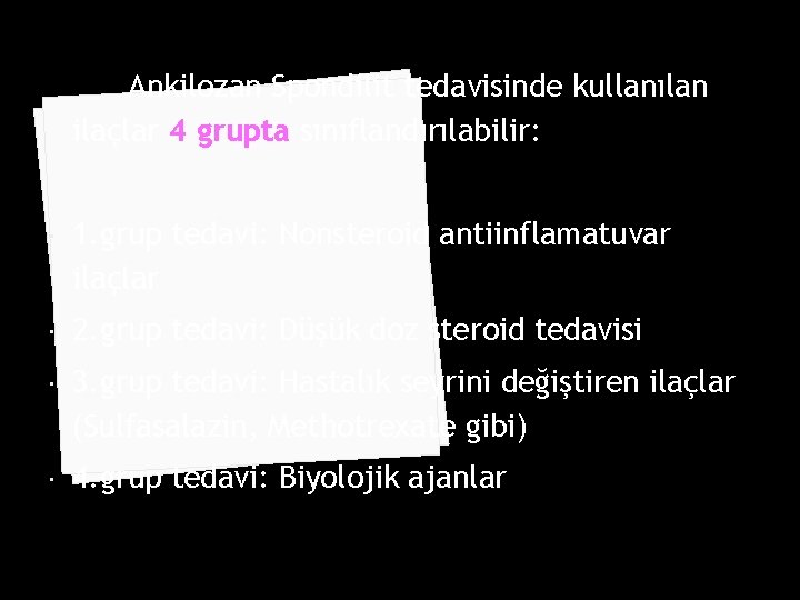 Ankilozan Spondilit tedavisinde kullanılan ilaçlar 4 grupta sınıflandırılabilir: 1. grup tedavi: Nonsteroid antiinflamatuvar ilaçlar