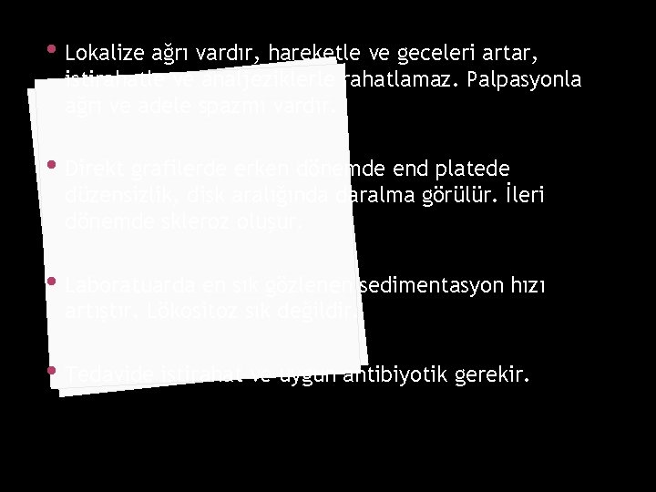  • Lokalize ağrı vardır, hareketle ve geceleri artar, istirahatle ve analjeziklerle rahatlamaz. Palpasyonla