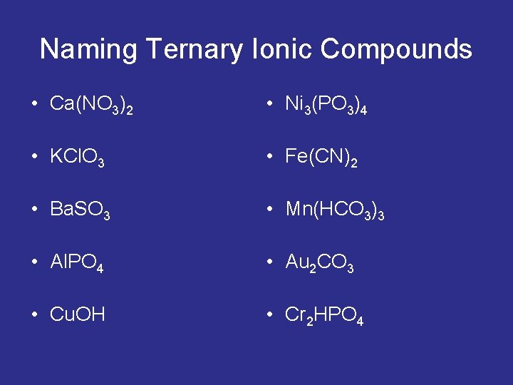 Naming Ternary Ionic Compounds • Ca(NO 3)2 • Ni 3(PO 3)4 • KCl. O