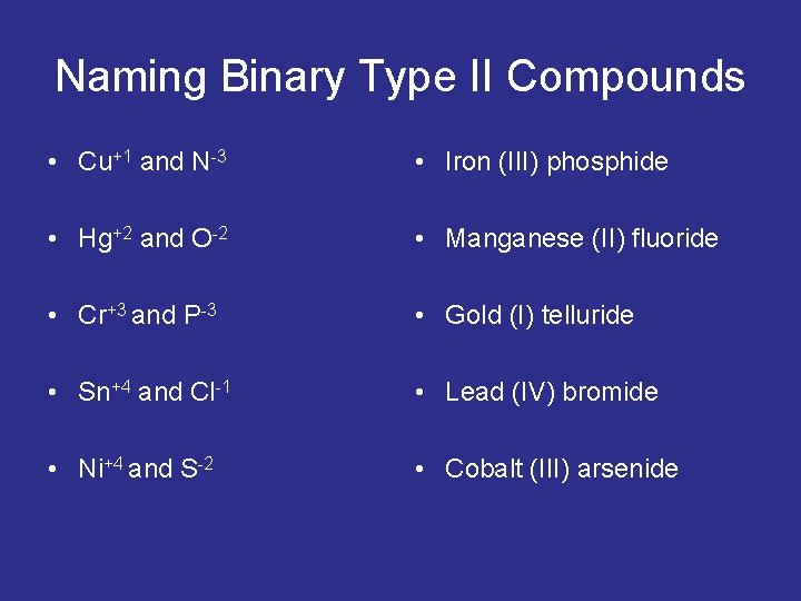 Naming Binary Type II Compounds • Cu+1 and N-3 • Iron (III) phosphide •