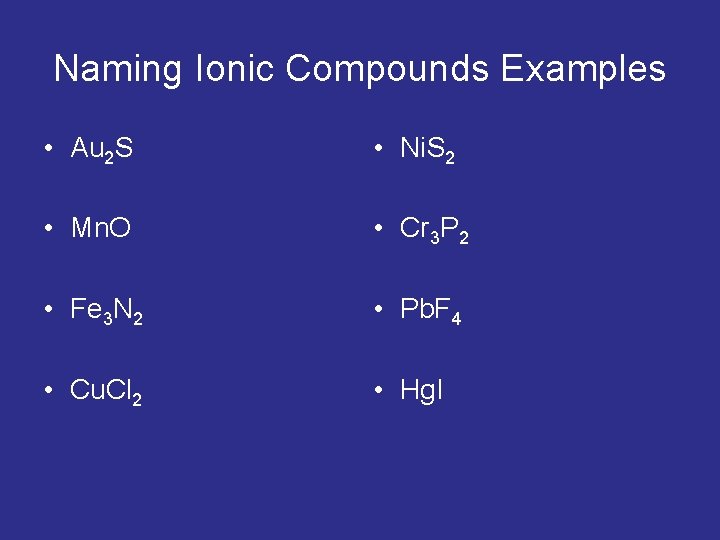 Naming Ionic Compounds Examples • Au 2 S • Ni. S 2 • Mn.