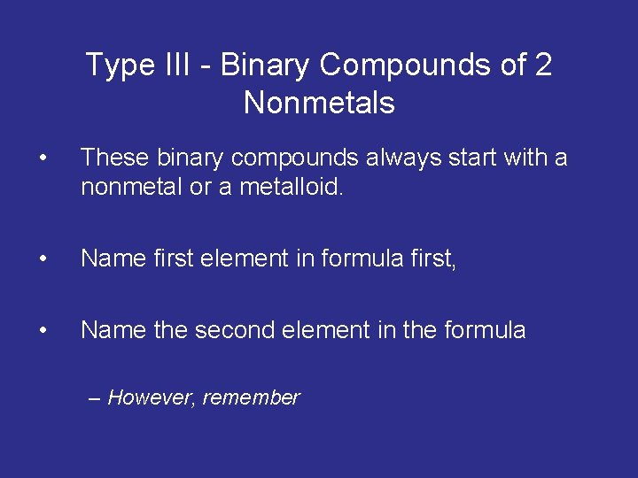 Type III - Binary Compounds of 2 Nonmetals • These binary compounds always start