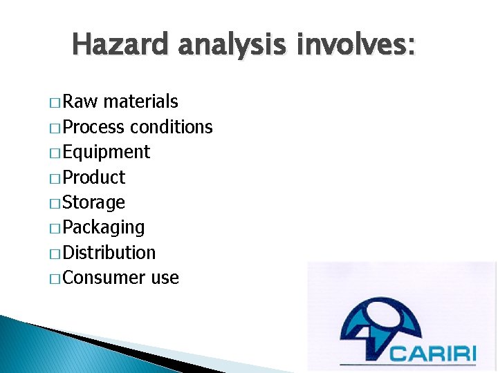 Hazard analysis involves: � Raw materials � Process conditions � Equipment � Product �