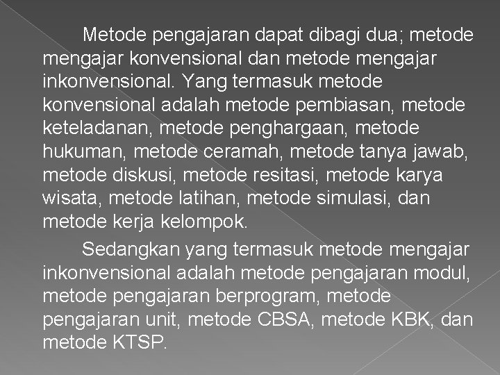 Metode pengajaran dapat dibagi dua; metode mengajar konvensional dan metode mengajar inkonvensional. Yang termasuk