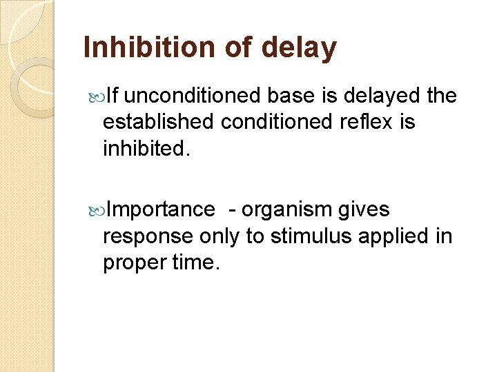 Inhibition of delay If unconditioned base is delayed the established conditioned reflex is inhibited.