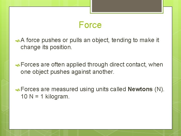 Force A force pushes or pulls an object, tending to make it change its