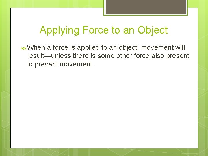 Applying Force to an Object When a force is applied to an object, movement