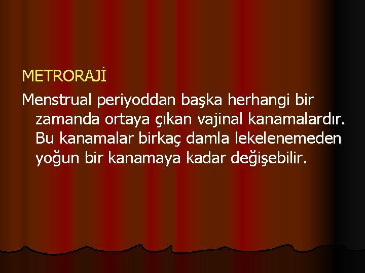 METRORAJİ Menstrual periyoddan başka herhangi bir zamanda ortaya çıkan vajinal kanamalardır. Bu kanamalar birkaç