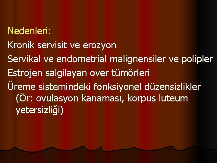 Nedenleri: Kronik servisit ve erozyon Servikal ve endometrial malignensiler ve polipler Estrojen salgilayan over