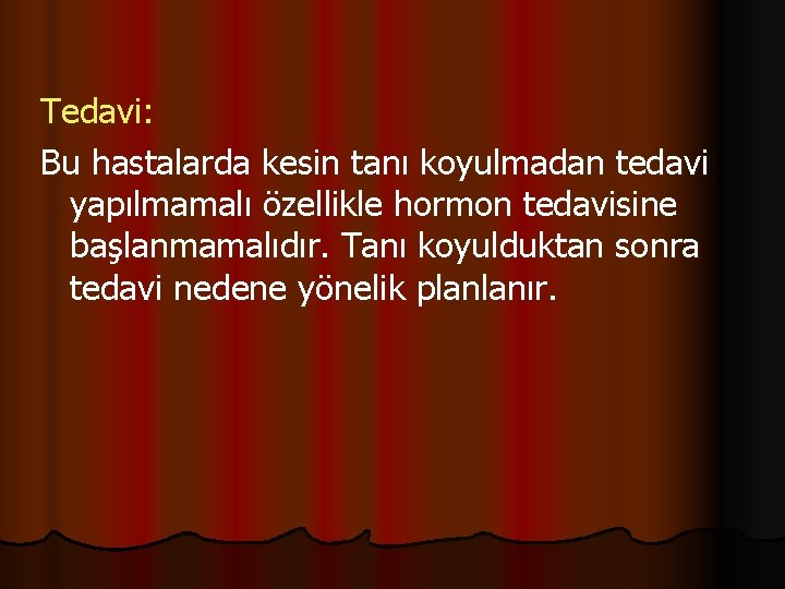 Tedavi: Bu hastalarda kesin tanı koyulmadan tedavi yapılmamalı özellikle hormon tedavisine başlanmamalıdır. Tanı koyulduktan