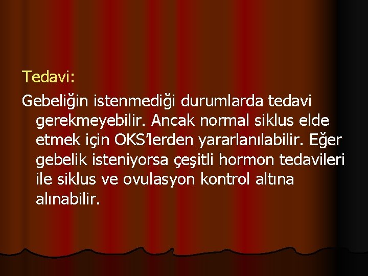 Tedavi: Gebeliğin istenmediği durumlarda tedavi gerekmeyebilir. Ancak normal siklus elde etmek için OKS’lerden yararlanılabilir.