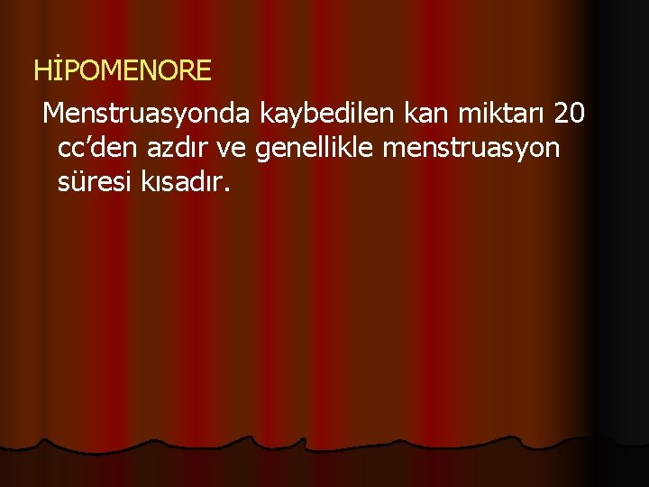 HİPOMENORE Menstruasyonda kaybedilen kan miktarı 20 cc’den azdır ve genellikle menstruasyon süresi kısadır. 