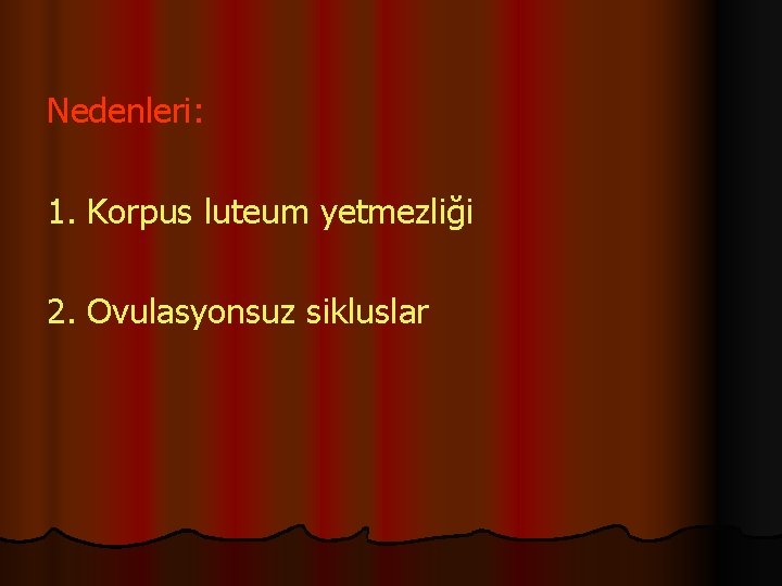 Nedenleri: 1. Korpus luteum yetmezliği 2. Ovulasyonsuz sikluslar 