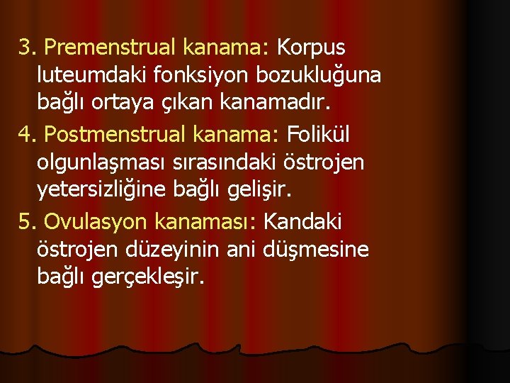 3. Premenstrual kanama: Korpus luteumdaki fonksiyon bozukluğuna bağlı ortaya çıkan kanamadır. 4. Postmenstrual kanama: