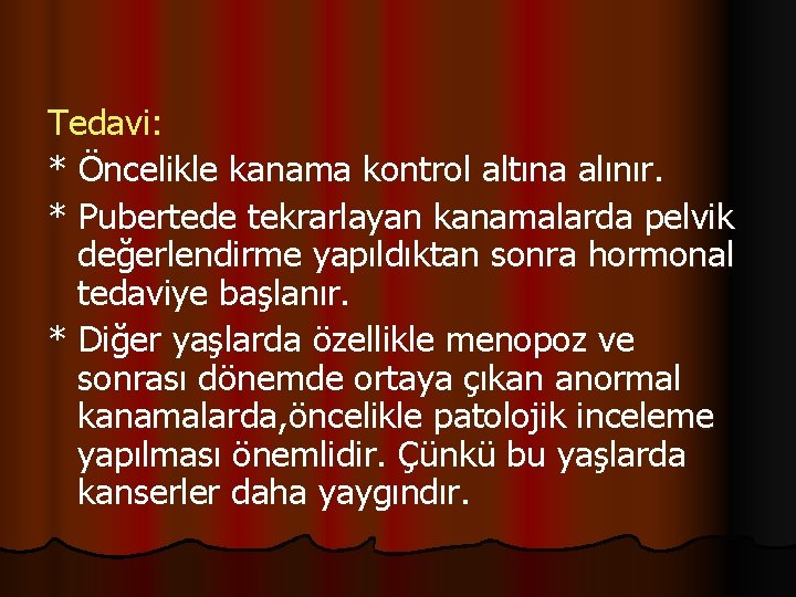 Tedavi: * Öncelikle kanama kontrol altına alınır. * Pubertede tekrarlayan kanamalarda pelvik değerlendirme yapıldıktan