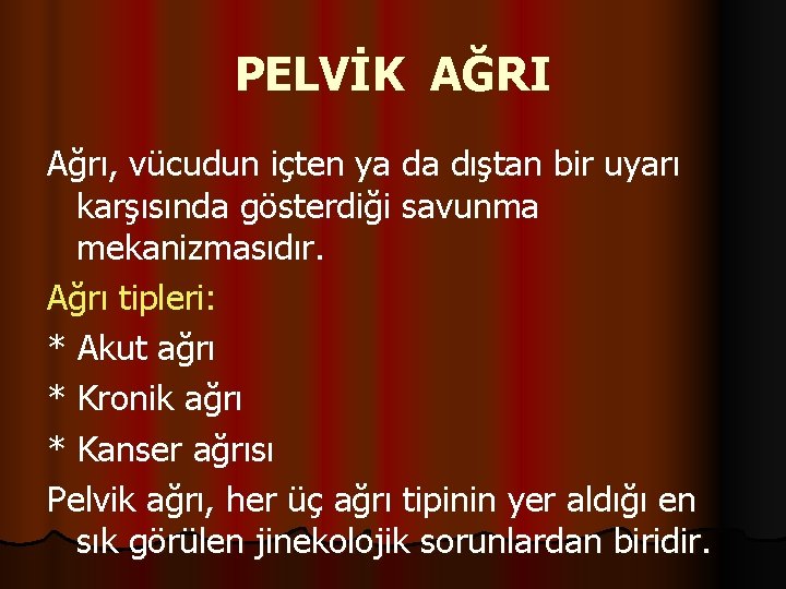 PELVİK AĞRI Ağrı, vücudun içten ya da dıştan bir uyarı karşısında gösterdiği savunma mekanizmasıdır.