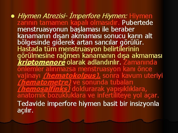 l Hiymen Atrezisi- İmperfore Hiymen: Hiymen zarının tamamen kapalı olmasıdır. Pubertede menstruasyonun başlaması ile