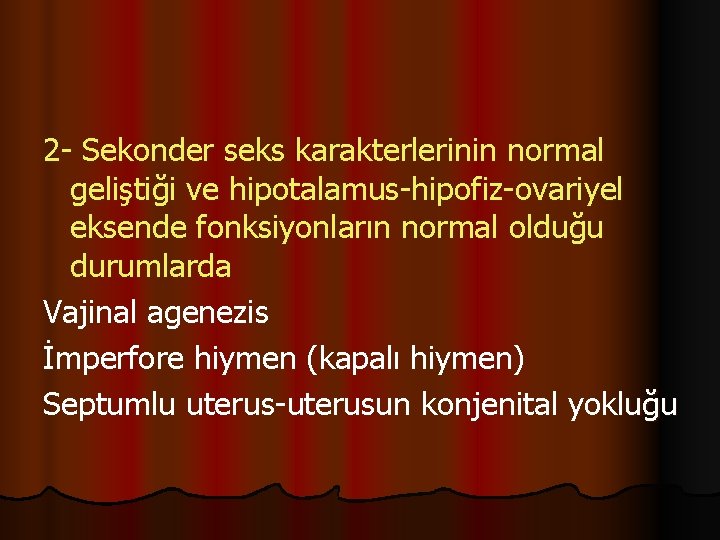 2 - Sekonder seks karakterlerinin normal geliştiği ve hipotalamus-hipofiz-ovariyel eksende fonksiyonların normal olduğu durumlarda