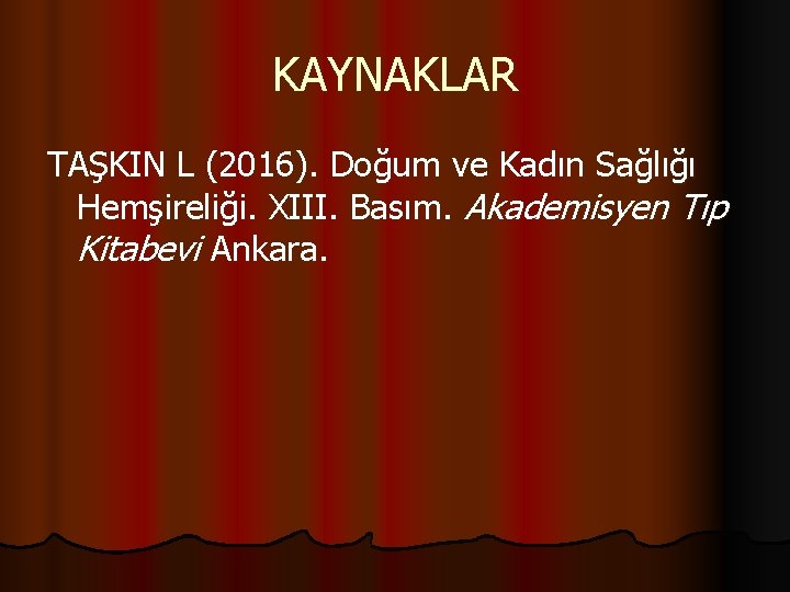 KAYNAKLAR TAŞKIN L (2016). Doğum ve Kadın Sağlığı Hemşireliği. XIII. Basım. Akademisyen Tıp Kitabevi