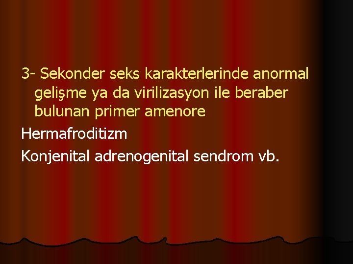 3 - Sekonder seks karakterlerinde anormal gelişme ya da virilizasyon ile beraber bulunan primer