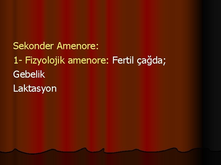 Sekonder Amenore: 1 - Fizyolojik amenore: Fertil çağda; Gebelik Laktasyon 